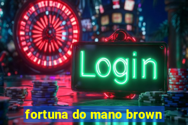 fortuna do mano brown